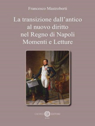 Carte transizione dall’antico al nuovo diritto nel Regno di Napoli. Momenti e letture Francesco Mastroberti