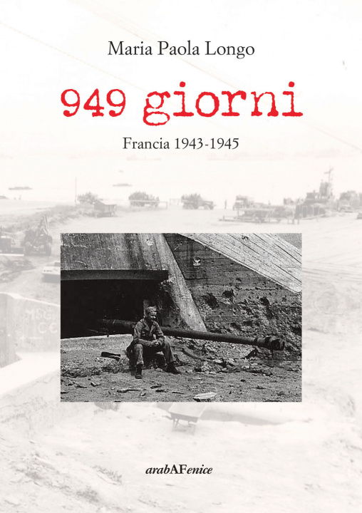 Carte 949 giorni. Francia 1943-1945 Maria Paola Longo