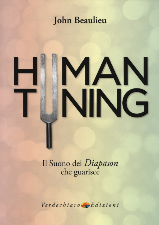 Книга Human tuning. Il suono dei diapason che guarisce John Beaulieu