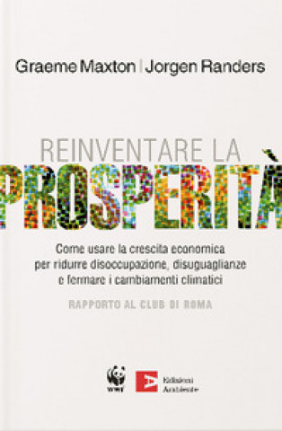 Kniha Reinventare la prosperità. Come usare la crescita economica per ridurre disoccupazione, disuguaglianze e fermare i cambianti climatici Maxton Graeme