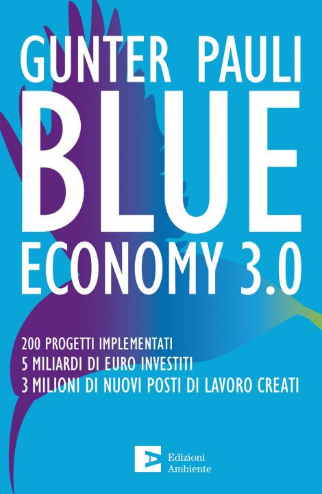Carte Blue economy 3.0. 200 progetti implementati. 5 miliardi di euro investiti. 3 milioni di nuovi posti di lavoro creati Gunter Pauli