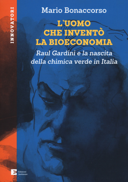 Könyv uomo che inventò la bioeconomia. Raul Gardini e la nascita della chimica verde in Italia Mario Bonaccorso