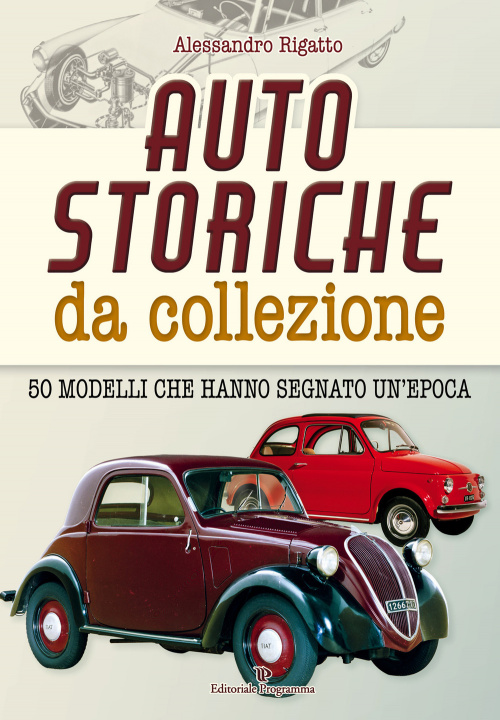 Carte Auto storiche da collezione. 50 modelli che hanno segnato un'epoca Alessandro Rigatto