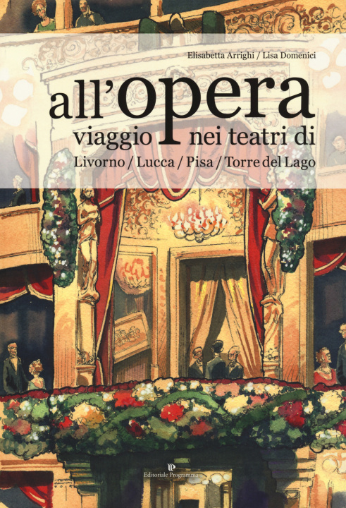 Kniha All'opera. Viaggio nei teatri di Livorno / Lucca / Pisa / Torre del Lago Elisabetta Arrighi