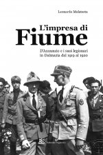 Könyv impresa di Fiume. D'Annunzio e i suoi legionari in Dalmazia dal 1919 al 1920 Leonardo Malatesta