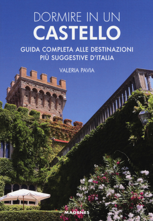 Kniha Dormire in un castello. Guida completa alle destinazioni più suggestive d'Italia Valeria Pavia