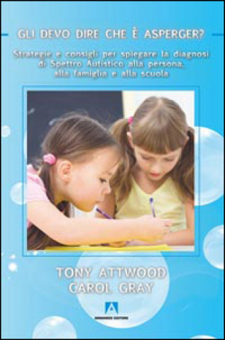Kniha devo dire che è Asperger? Strategie e consigli per spiegare la diagnosi di spettro autistico alla persona, alla famiglia e alla scuola Tony Attwood