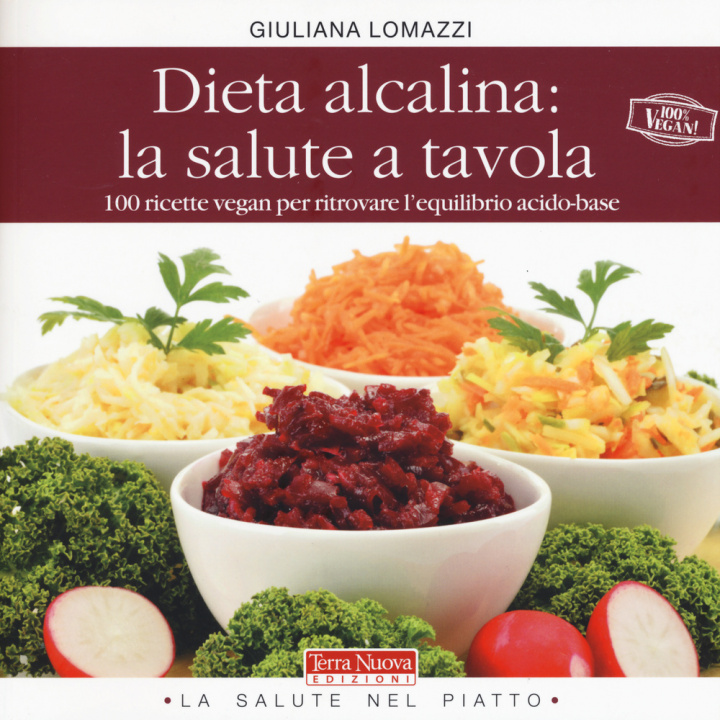 Carte Dieta alcalina: la salute a tavola. 100 ricette vegan per ritrovare l'equilibrio acido-base Giuliana Lomazzi
