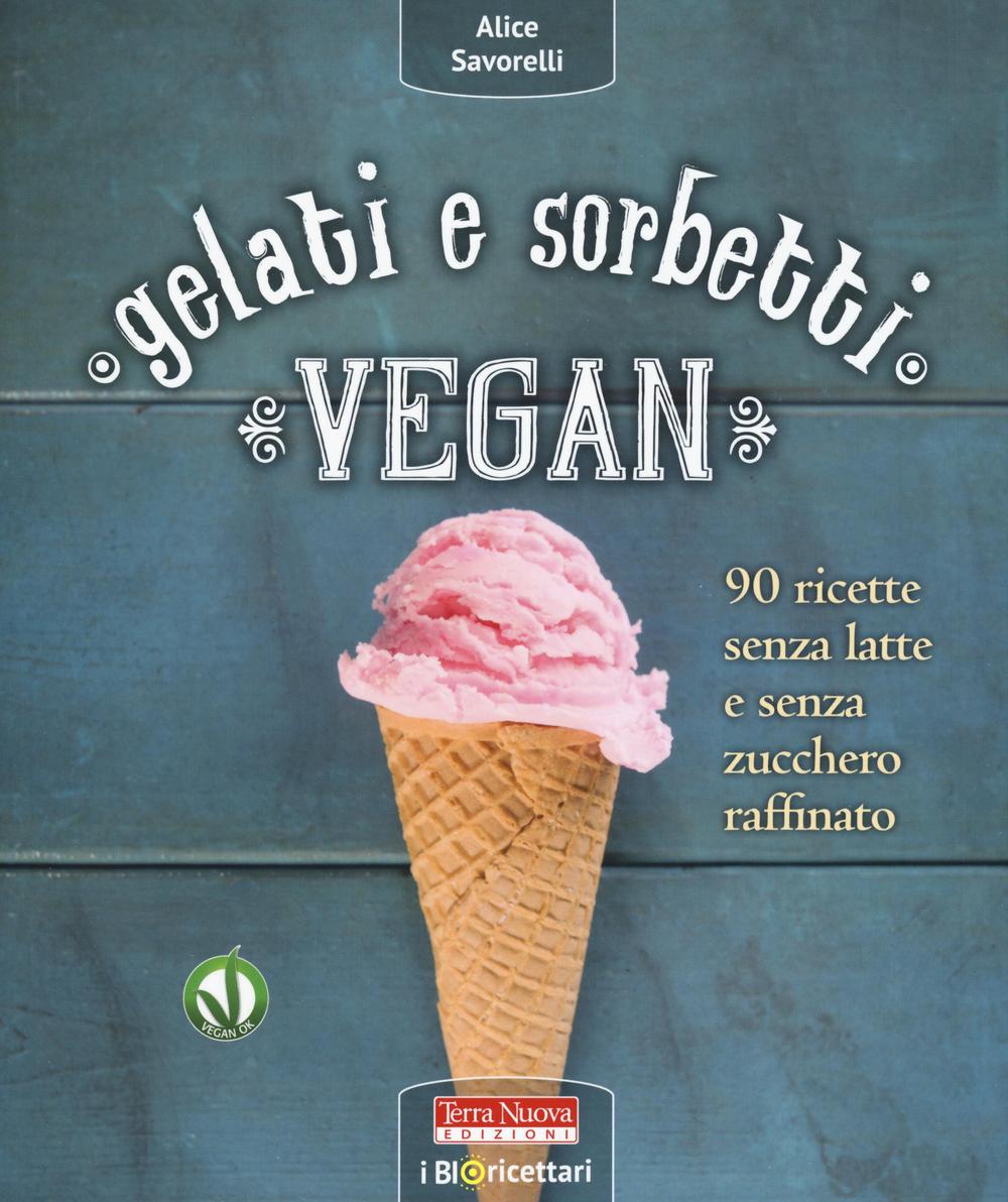 Книга Gelati e sorbetti vegan. 90 ricette senza latte e senza zucchero raffinato Alice Savorelli