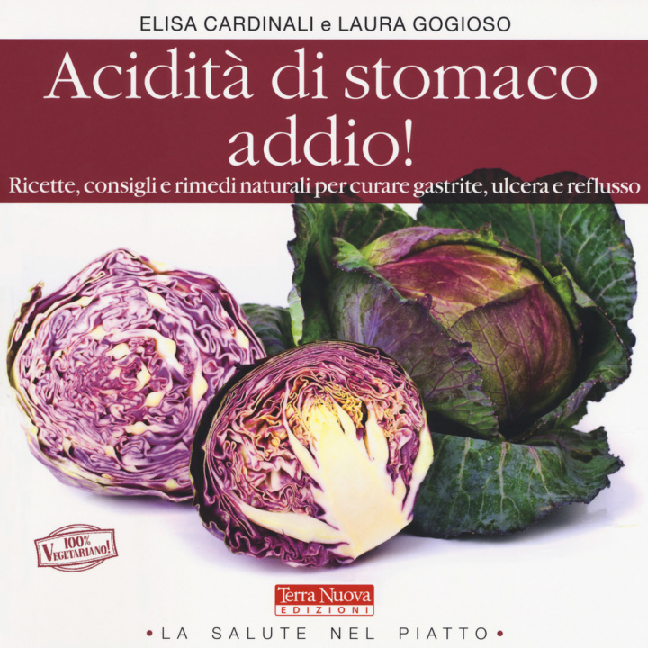 Könyv Acidità di stomaco addio! Ricette, consigli e rimedi naturali per curare gastrite, ulcera e reflusso Elisa Cardinali