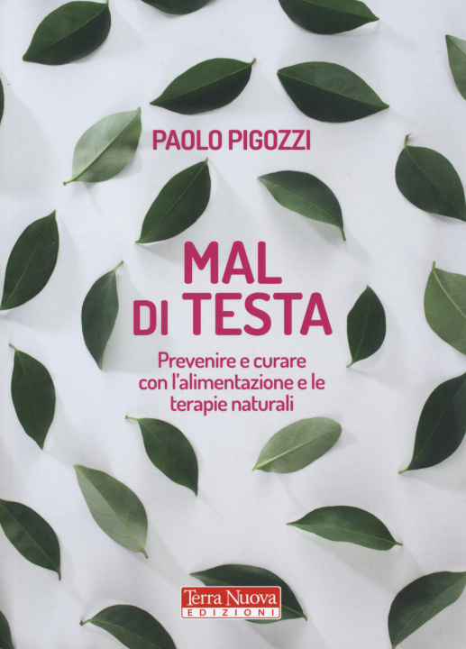 Könyv Mal di testa. Prevenire e curare con l'alimentazione e le terapie naturali Paolo Pigozzi