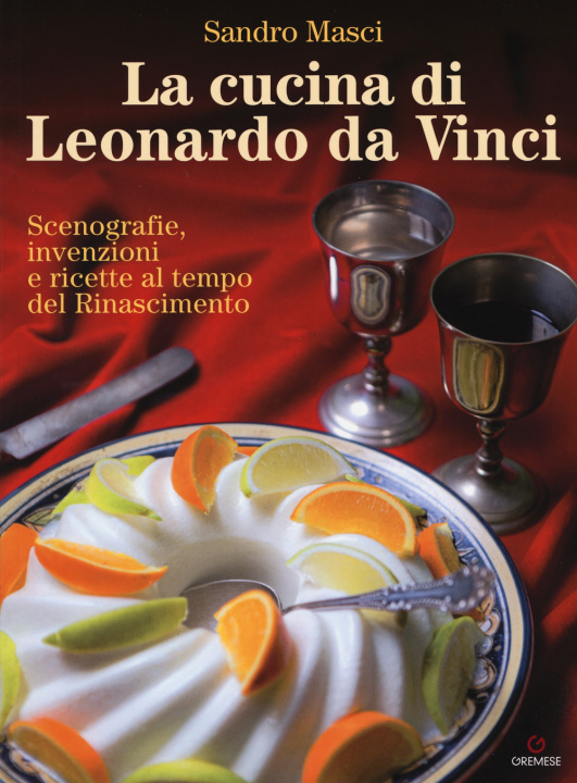 Книга cucina di Leonardo da Vinci. Scenografie, invenzioni e ricette al tempo del Rinascimento Sandro Masci