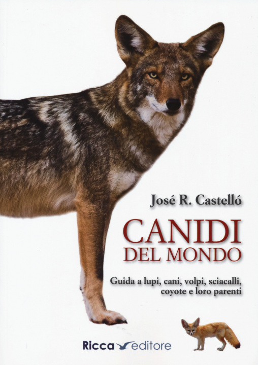 Carte Canidi del mondo. Guida a lupi, cani, volpi, sciacalli, coyote e simili Jose R. Castello