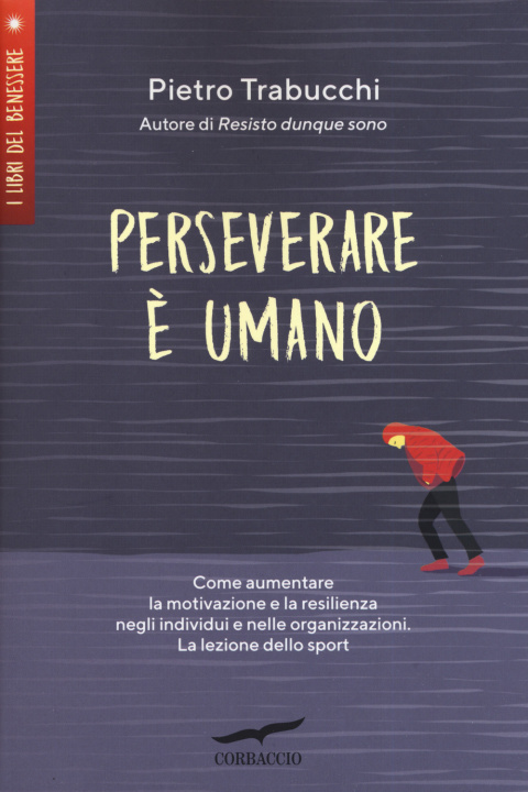 Kniha Perseverare è umano. Come aumentare la motivazione e la resilienza negli individui e nelle organizzazioni. La lezione dello sport Pietro Trabucchi