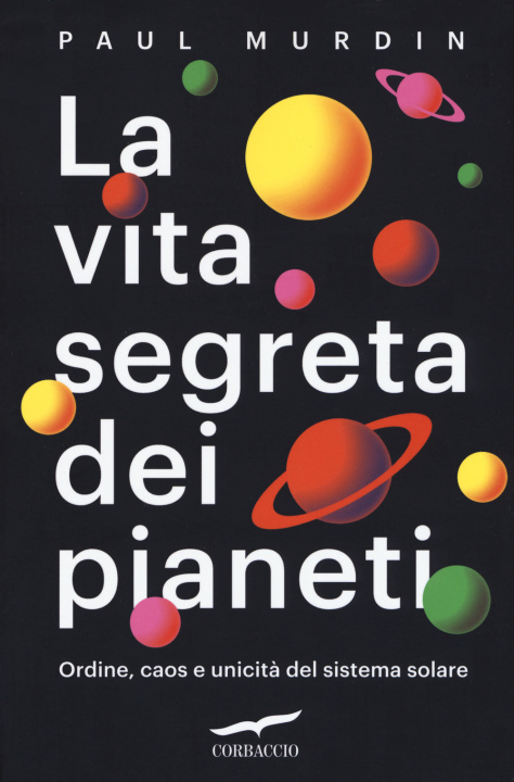 Kniha vita segreta dei pianeti. Ordine, caos e unicità del sistema solare Paul Murdin