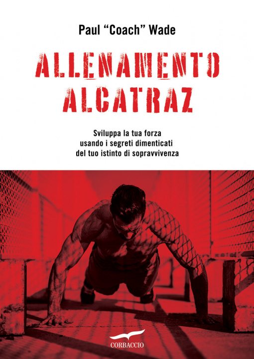 Kniha Allenamento Alcatraz. Sviluppa la tua forza usando i segreti dimenticati del tuo istinto di sopravvivenza Paul Wade