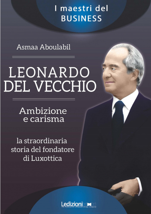 Книга Leonardo Del Vecchio. Ambizione e carisma. La straordinaria storia del fondatore di Luxottica Asmaa Aboulabil