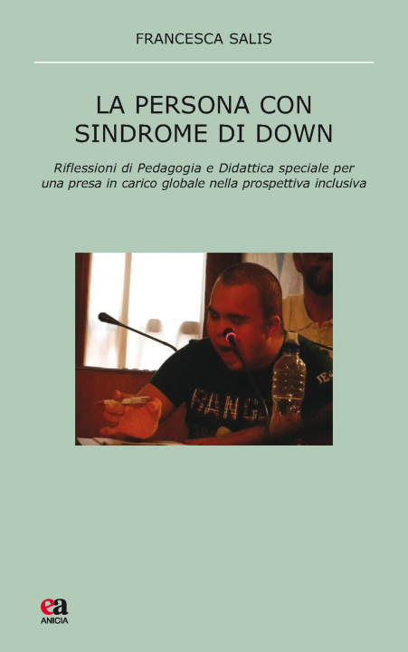 Kniha persona con sindrome di Down. Riflessione di pedagogia e didattica speciale per una presa in carico globale nella prospettiva inclusiva Francesca Salis