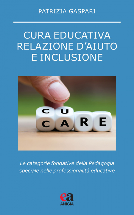 Книга Cura educativa, relazione d'aiuto e inclusione. Le categorie fondative della pedagogia speciale nelle professionalità educative Patrizia Gaspari