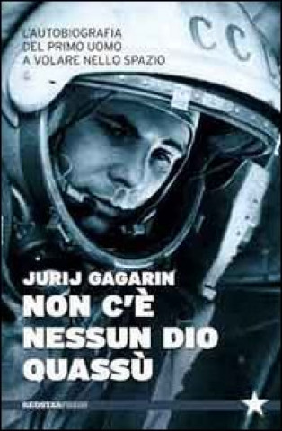 Kniha Non c'è nessun Dio quassù. L'autobiografia del primo uomo a volare nella spazio Jurij A. Gagarin