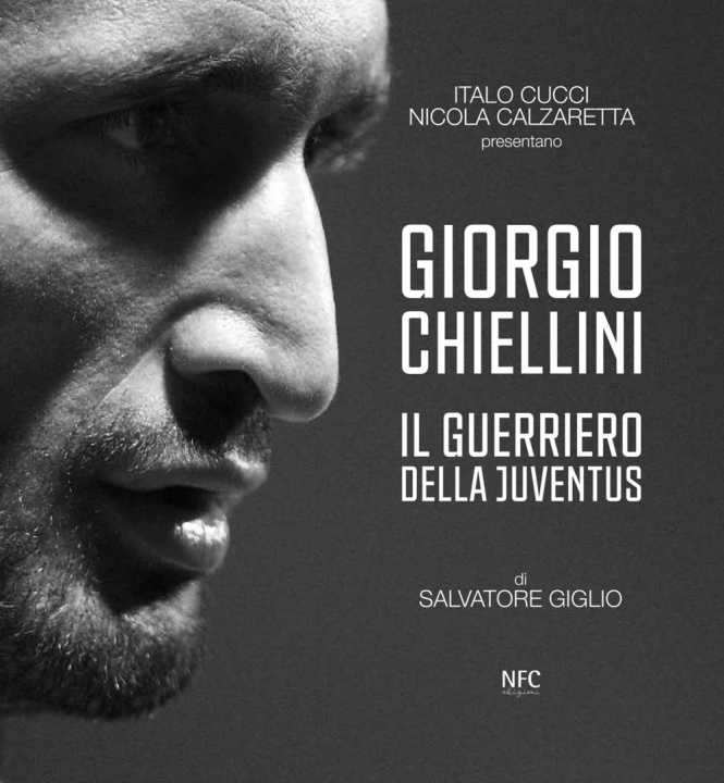 Carte Giorgio Chiellini. Il guerriero della Juventus Salvatore Giglio