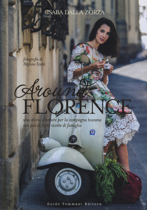 Kniha Around Florence. Una storia d'amore per la campagna toscana con più di 100 ricette di famiglia Csaba Dalla Zorza