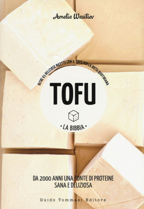 Книга Tofu. La bibbia. Oltre 65 deliziose ricette con il tofu per la dieta quotidiana Amelia Wasiliev