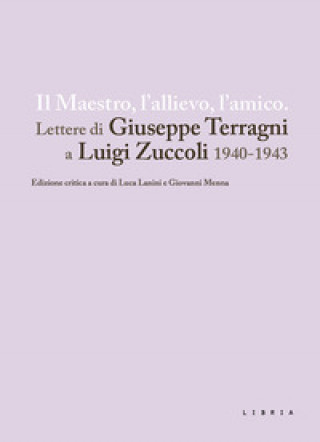 Książka maestro, l'allievo, l'amico. Lettere di Giuseppe Terragni a Luigi Zuccoli 1940-1943 