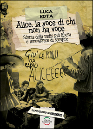 Книга Alice, la voce di chi non ha voce. Storia della radio più libera e innovatrice di sempre Luca Rota