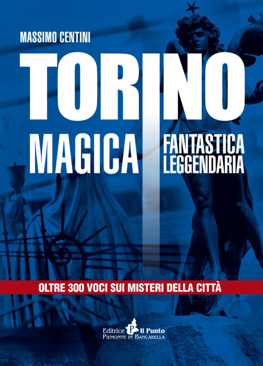 Kniha Torino magica fantastica leggendaria. Oltre 300 voci sui misteri della città Massimo Centini