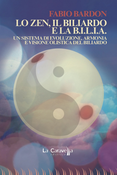 Carte zen, il biliardo e la b.i.l.i.a. Un sistema di evoluzione, armonia e visione olistica del biliardo Fabio Bardon