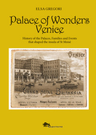 Carte Palace of wonders Venice. History of the palaces, families and events that shaped the insula of St Moisè Elsa Gregori