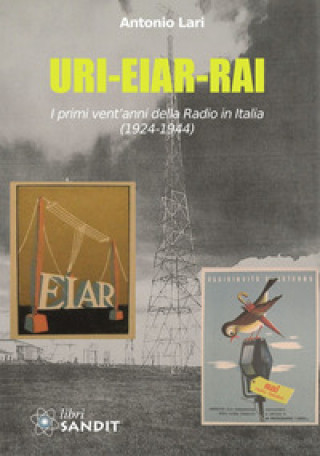 Carte URI-EIAR-RAI. I primi vent'anni della Radio in Italia (1924-1944) Antonio Lari