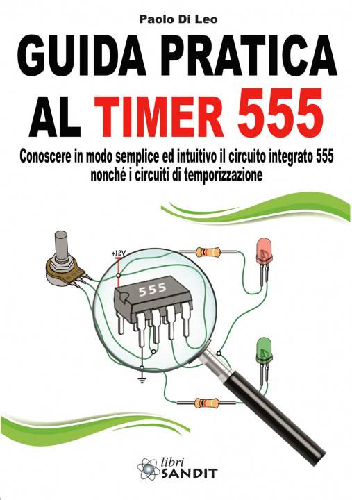 Книга Guida pratica al timer 555. Conoscere in modo semplice ed intuitivo il circuito integrato 555 nonché i circuiti di temporizzazione Paolo Di Leo
