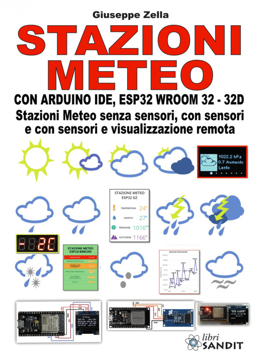 Carte Stazioni meteo con Arduino IDE, ESP32 Wroom 32 - 32D. Stazioni meteo senza sensori, con sensori e con sensori e visualizzazione remota Giuseppe Zella