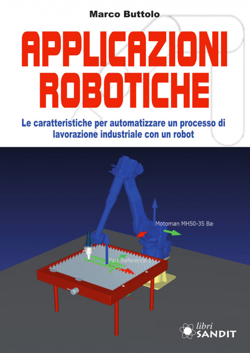 Knjiga Applicazione robotiche. Le caratteristiche per automatizzare un processo di lavorazione industriale con un robot Marco Buttolo
