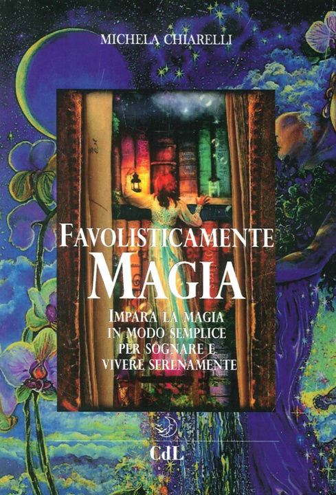 Kniha Favolisticamente magia. Imparare la magia in modo semplice per sognare e vivere felicemente Michela Chiarelli
