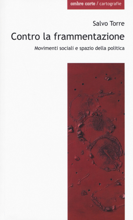 Libro Contro la frammentazione. Movimenti sociali e spazio della politica Salvo Torre