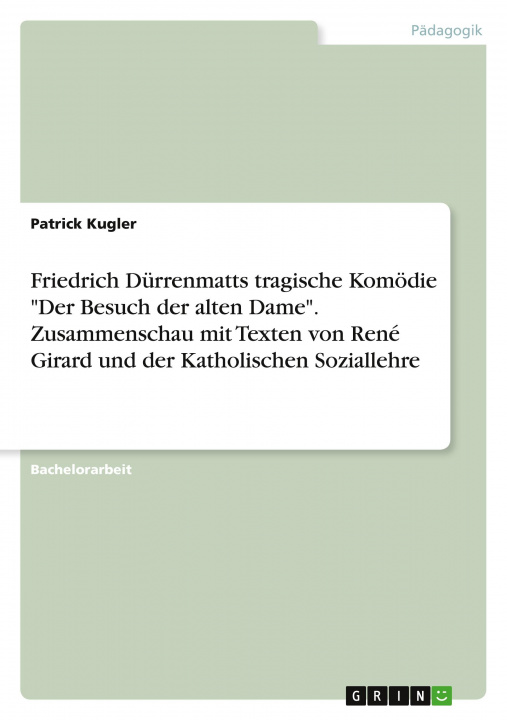 Book Friedrich Dürrenmatts tragische Komödie "Der Besuch der alten Dame". Zusammenschau mit Texten von René Girard und der Katholischen Soziallehre 