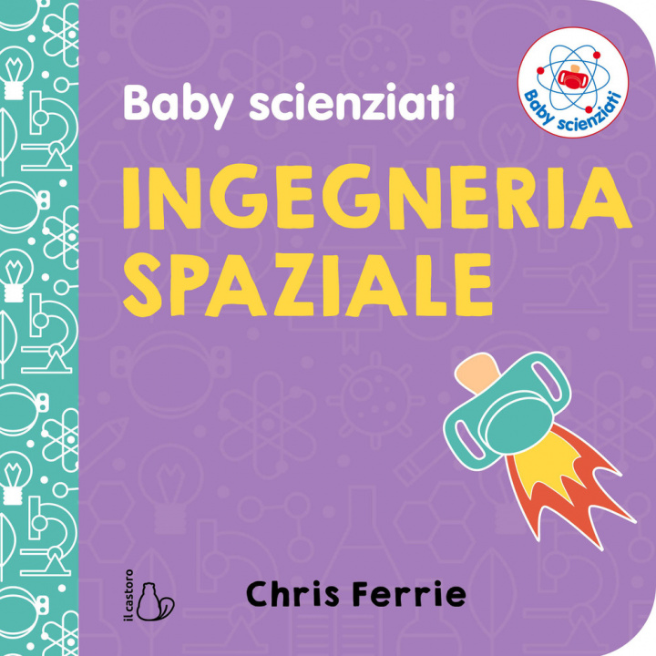 Könyv Ingegneria spaziale. Baby scienziati Chris Ferrie