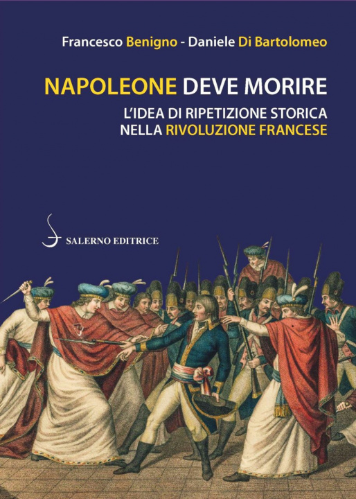 Kniha Napoleone deve morire. L'idea di ripetizione storica nella Rivoluzione francese Francesco Benigno