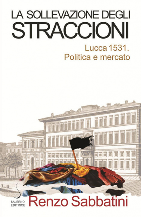 Könyv sollevazione degli straccioni. Lucca 1531. Politica e mercato Renzo Sabbatini