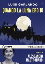 Hanganyagok Quando la luna ero io letto da Alessandra Mastronardi. Audiolibro. CD Audio formato MP3 Luigi Garlando