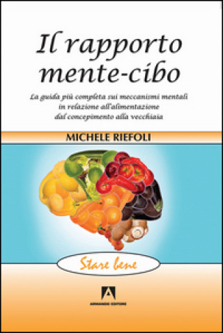 Carte rapporto mente-cibo. La guida più completa sui meccanismi mentali in relazione all'alimentazione dal concepimento alla vecchiaia Michele Riefoli