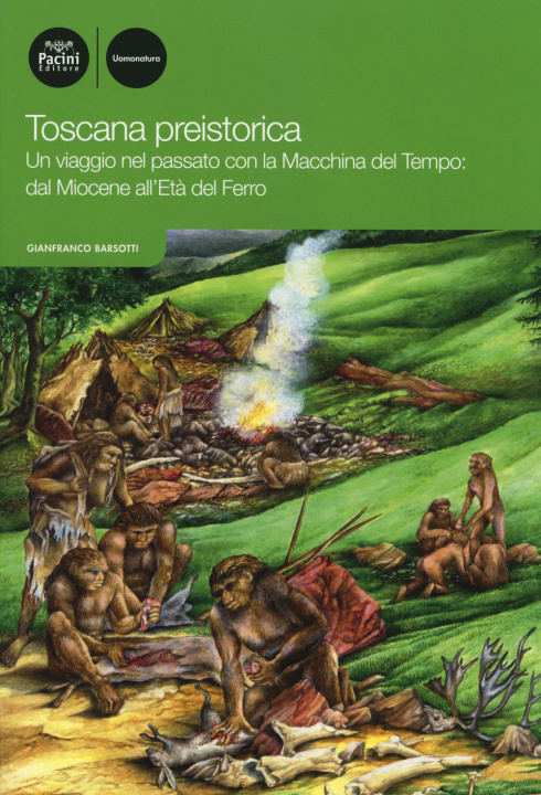 Kniha Toscana preistorica. Un viaggio nel passato con la macchina del tempo: dal Miocene all'Età del Ferro Gianfranco Barsotti