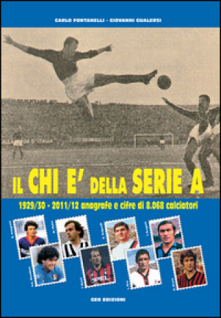 Knjiga Chi è della serie A. 1929-30 - 2011-12 anagrafe e cifre di 8.068 calciatori Carlo Fontanelli