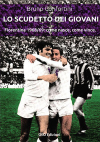Kniha scudetto dei giovani. Fiorentina 1968-69: come nasce, come vince Bruno Confortini