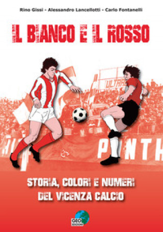 Kniha bianco e il rosso. Storia, colori e numeri del Vicenza Calcio Rino Gissi