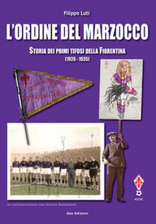 Книга ordine del marzocco. Storia dei primi tifosi della Fiorentina (1926-1935) Filippo Luti