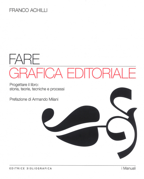 Könyv Fare grafica editoriale. Progettare il libro: storia, teorie, tecniche e processi Franco Achilli